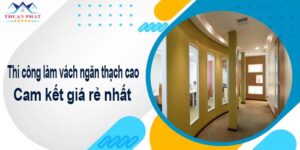 Thi công làm vách ngăn thạch cao tại Bình Phước -【Giá Rẻ】