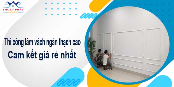 Thi công làm vách ngăn thạch cao tại Đồng Xoài【giá rẻ nhất】