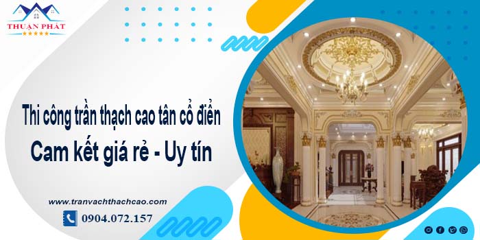 Báo giá trần thạch cao tân cổ điển tại Bình Tân【Tiết kiệm 10%】