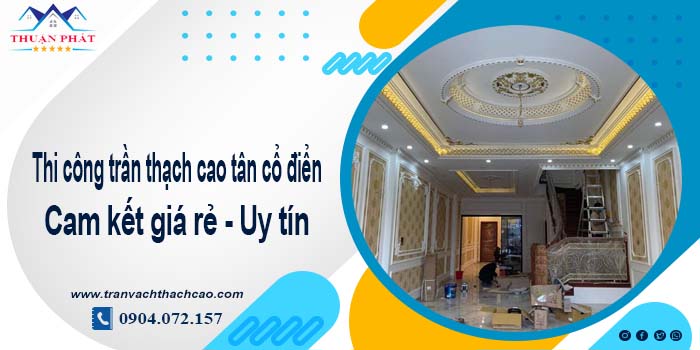 Giá trần thạch cao tân cổ điển tại Long Khánh - Tiết kiệm 10%