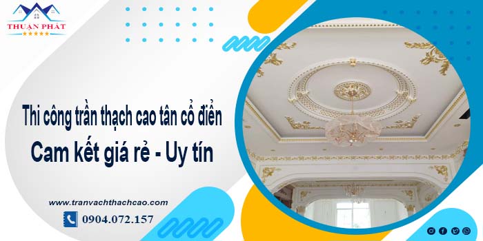 Báo giá trần thạch cao tân cổ điển tại quận 2【Tiết kiệm 10%】