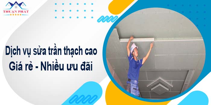 Báo giá phí sửa trần thạch cao tại Bình Dương【Ưu đãi 10%】