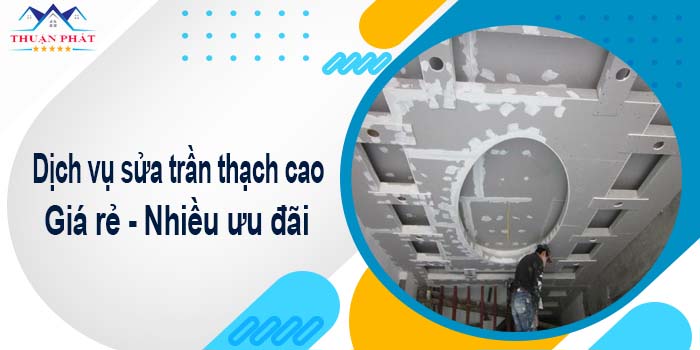 Báo giá chi phí sửa trần thạch cao tại Bình Tân【Ưu đãi 10%】