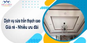 Báo giá chi phí sửa trần thạch cao tại Gò Vấp【Ưu đãi 10%】