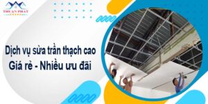 Báo giá chi phí sửa trần thạch cao tại Hóc Môn【Ưu đãi 10%】