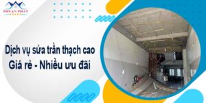 Báo giá chi phí sửa trần thạch cao tại Long An【Ưu đãi 10%】