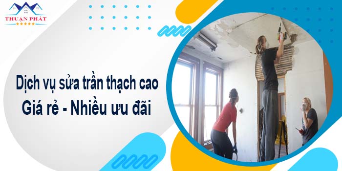 Báo giá chi phí sửa trần thạch cao tại Phú Nhuận - Ưu đãi 10%