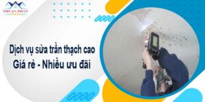 Báo giá chi phí sửa trần thạch cao tại Quận 10【Ưu đãi 10%】