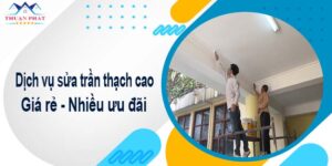 Báo giá chi phí sửa trần thạch cao tại Quận 9【Ưu đãi 10%】