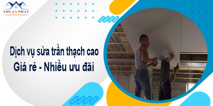 Báo giá chi phí sửa trần thạch cao tại Tân Bình【Ưu đãi 10%】