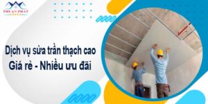 Báo giá chi phí sửa trần thạch cao tại Tân Uyên【Ưu đãi 10%】