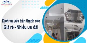 Báo giá chi phí sửa trần thạch cao tại Tp Bà Rịa【Ưu đãi 10%】