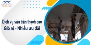 Báo giá phí sửa trần thạch cao tại Tp Biên Hoà【Ưu đãi 10%】