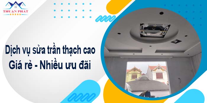 Báo giá chi phí sửa trần thạch cao tại Tp Dĩ An【Ưu đãi 10%】